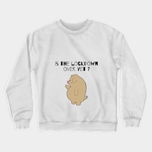 Is the lockdown over yet? Crewneck Sweatshirt